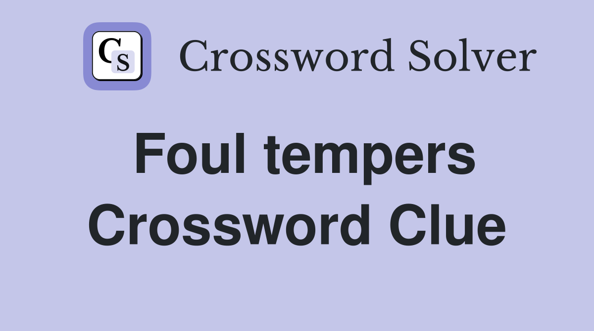 Foul Tempers Crossword Clue Solved: Easy Guide for Beginners